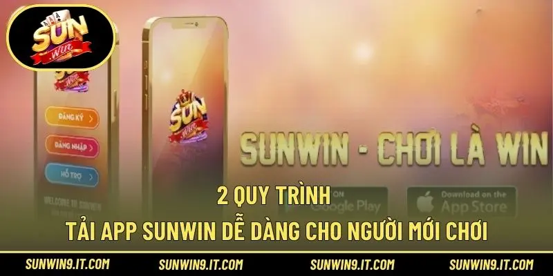 2 quy trình tải app Sunwin dễ dàng cho người mới chơi