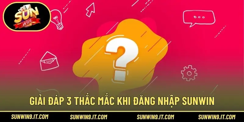 Giải đáp 3 thắc mắc khi đăng nhập Sunwin