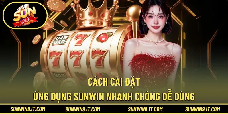 Hướng dẫn tải app Sunwin về thiết bị tiện ích 