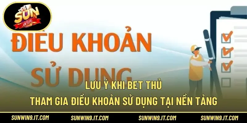 Lưu ý khi bet thủ tham gia điều khoản sử dụng tại nền tảng