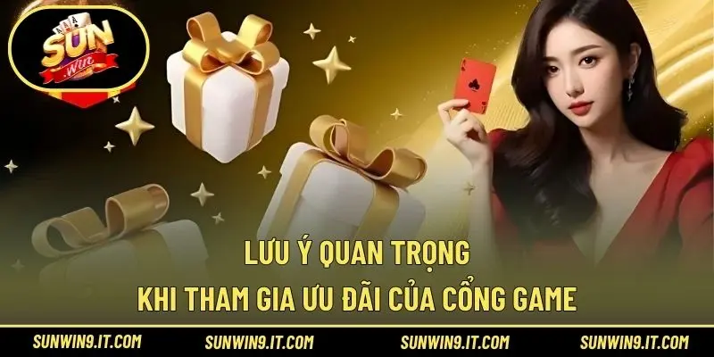 Lưu ý quan trọng khi tham gia ưu đãi của cổng game