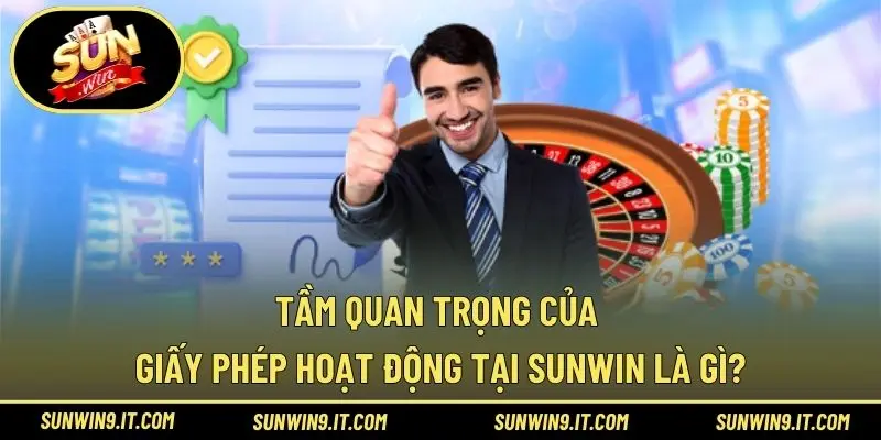 Tầm quan trọng của giấy phép hoạt động tại Sunwin là gì?