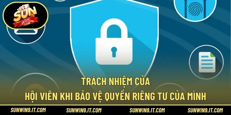 Trách nhiệm của hội viên khi bảo vệ quyền riêng tư của mình
